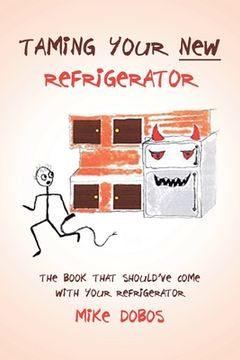 portada Taming Your New Refrigerator: The Book That Should've Come with Your Refrigerator (en Inglés)