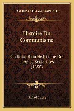 portada Histoire Du Communisme: Ou Refutation Historique Des Utopies Socialistes (1856) (in French)
