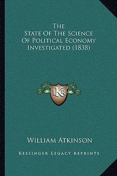 portada the state of the science of political economy investigated (1838) (en Inglés)