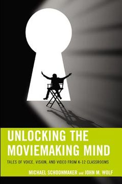 portada Unlocking the Moviemaking Mind: Tales of Voice, Vision, and Video from K-12 Classrooms (en Inglés)