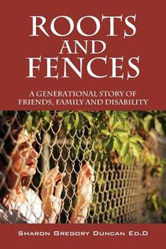 portada Roots and Fences: A Generational Story of Friends, Family and Disability (en Inglés)