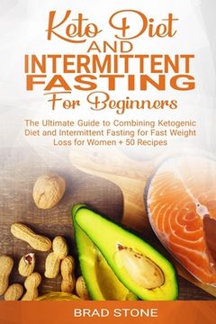 portada Keto Diet and Intermittent Fasting for Beginners: : The Ultimate Guide to Combining Ketogenic Diet and Intermittent Fasting for Fast Weight Loss for W (en Inglés)
