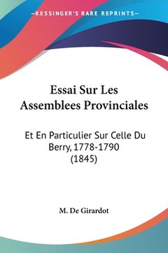 portada Essai Sur Les Assemblees Provinciales: Et En Particulier Sur Celle Du Berry, 1778-1790 (1845) (in French)
