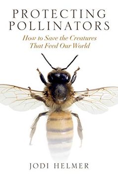 portada Protecting Pollinators: How to Save the Creatures That Feed our World (en Inglés)
