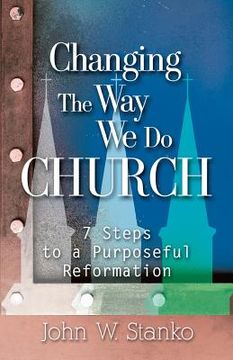 portada Changing the Way We Do Church: 7 Steps to a Purposeful Reformation (in English)
