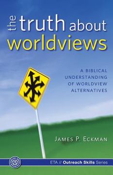 portada The Truth about Worldviews: A biblical understanding of worldview alternatives (in English)