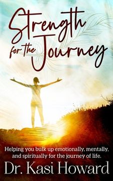 portada Strength for the Journey: Helping you bulk up emotionally, mentally and spiritually for the journey of life (en Inglés)