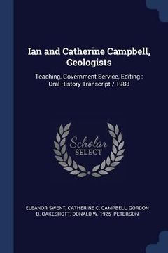 portada Ian and Catherine Campbell, Geologists: Teaching, Government Service, Editing: Oral History Transcript / 1988 (en Inglés)