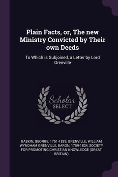 portada Plain Facts, or, The new Ministry Convicted by Their own Deeds: To Which is Subjoined, a Letter by Lord Grenville (en Inglés)