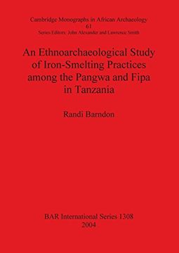 portada An Ethnoarchaeological Study of Iron-Smelting Practices among the Pangwa and Fipa in Tanzania: Cambridge Monographs in African Archaeology Pt. 61 (BAR International Series)