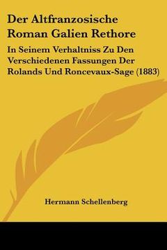 portada Der Altfranzosische Roman Galien Rethore: In Seinem Verhaltniss Zu Den Verschiedenen Fassungen Der Rolands Und Roncevaux-Sage (1883) (en Alemán)