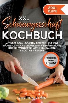 portada XXL Schwangerschaft Kochbuch: Mit über 300+ leckeren Rezepte für eine nährstoffreiche und gesunde Ernährung in der Schwangerschaft. Inkl. Saucen, Sm (en Alemán)