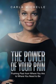 portada The Power of Your Pain: Pushing Past from Where You Are to Where You Need to Be (en Inglés)