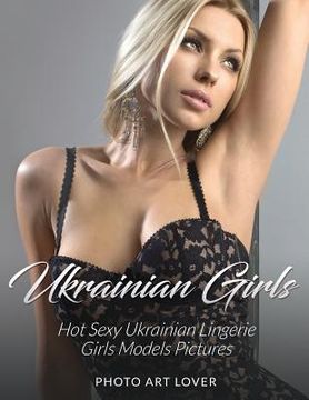 portada Ukrainian Girls: Hot Sexy Ukrainian Lingerie Girls Models Pictures (en Inglés)