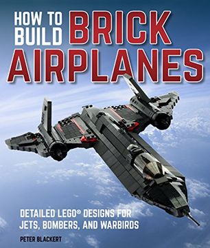 portada How to Build Brick Airplanes: Detailed Lego Designs for Jets, Bombers, and Warbirds (en Inglés)