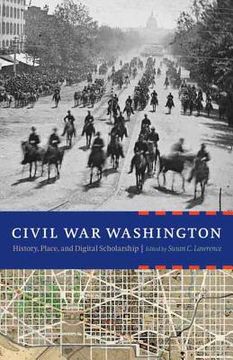 portada Civil War Washington: History, Place, and Digital Scholarship (en Inglés)