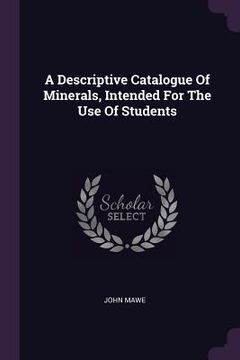 portada A Descriptive Catalogue Of Minerals, Intended For The Use Of Students (in English)