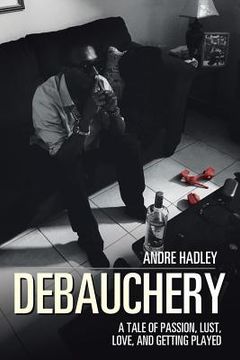 portada Debauchery: A Tale of Passion, Lust, Love, and Getting Played (en Inglés)