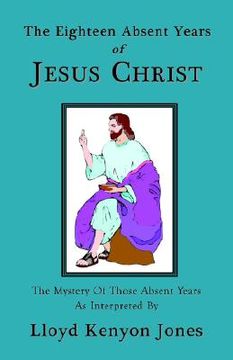portada the eighteen absent years of jesus christ (en Inglés)