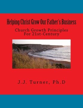 portada Helping Christ Grow Our Father's Business: Church Growth Principles For 21st-Century (en Inglés)