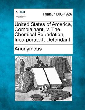 portada united states of america, complainant, v. the chemical foundation, incorporated, defendant (en Inglés)