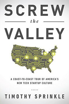 portada Screw the Valley: A Coast-To-Coast Tour of AmericaS new Tech Startup Culture: New York, Boulder, Austin, Raleigh, Detroit, las Vegas, Kansas City (en Inglés)