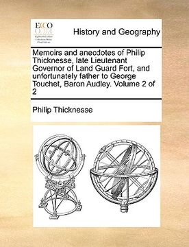 portada memoirs and anecdotes of philip thicknesse, late lieutenant governor of land guard fort, and unfortunately father to george touchet, baron audley. vol