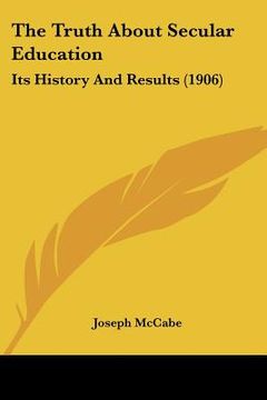 portada the truth about secular education: its history and results (1906) (in English)