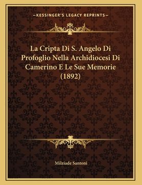 portada La Cripta Di S. Angelo Di Profoglio Nella Archidiocesi Di Camerino E Le Sue Memorie (1892) (in Italian)