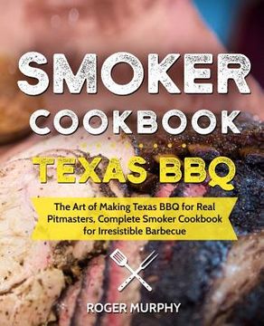 portada Smoker Cookbook: Texas BBQ: The Art of Making Texas BBQ for Real Pitmasters, Complete Smoker Cookbook for Irresistible Barbecue (en Inglés)