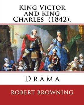 portada King Victor and King Charles (1842). By: Robert Browning: Drama (en Inglés)