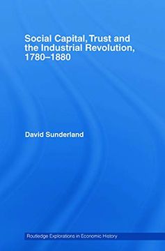 portada Social Capital, Trust and the Industrial Revolution: 1780–1880 (Routledge Explorations in Economic History) (en Inglés)