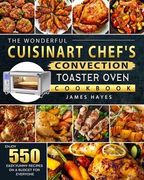 portada The Wonderful Cuisinart Chef's Convection Toaster Oven Cookbook: Enjoy 550 Easy, Yummy Recipes on A Budget for Everyone (en Inglés)