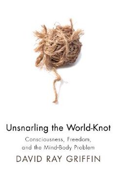 portada unsnarling the world-knot: consciousness, freedom, and the mind-body problem