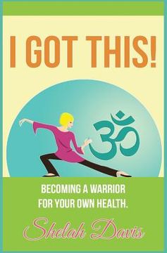 portada I Got This: Becoming a warrior for your own health (en Inglés)