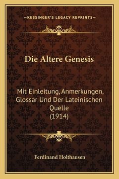 portada Die Altere Genesis: Mit Einleitung, Anmerkungen, Glossar Und Der Lateinischen Quelle (1914) (en Alemán)