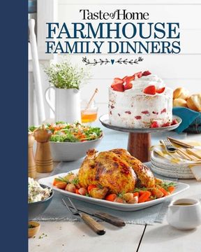 portada Taste of Home Farmhouse Family Dinners: Turn Sunday Night Meals Into Lifelong Memories (Toh Farmhouse) (en Inglés)