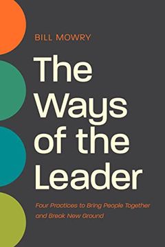 portada The Ways of the Leader: Four Practices to Bring People Together and Break New Ground (en Inglés)
