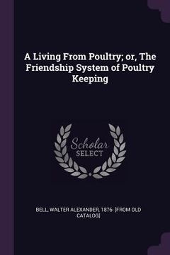 portada A Living From Poultry; or, The Friendship System of Poultry Keeping (en Inglés)