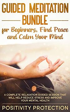 portada Guided Meditation Bundle for Beginners, Find Peace and Calm Your Mind: A Complete Relaxation Guided Session That Will Help Reduce Stress and Improve Your Mental Health (en Inglés)
