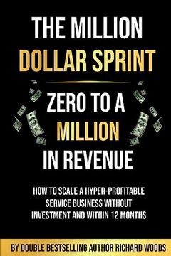 portada The Million Dollar Sprint - Zero to one Million in Revenue: How to Scale a Hyper-Profitable Service Business Without Investment and Within 12 Months (en Inglés)