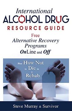 portada International Alcohol Drug Resource Guide Free Alternative Recovery Programs Plus how not to die in a Rehab (en Inglés)
