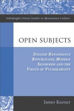 portada open subjects: english renaissance republicans, modern selfhoods, and the virtue or vulnerability