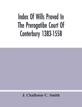 portada Index Of Wills Proved In The Prerogatibe Court Of Conterbury 1383-1558 And Now Preserved In The Principal Probate Registry Somerset House, London (in English)