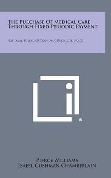 portada the purchase of medical care through fixed periodic payment: national bureau of economic research, no. 20 (en Inglés)