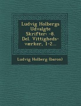 portada Ludvig Holbergs Udvalgte Skrifter: -8. Del. Vittigheds-værker, 1-2... (en Inglés)