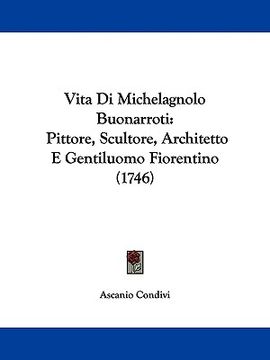 portada vita di michelagnolo buonarroti: pittore, scultore, architetto e gentiluomo fiorentino (1746) (in English)