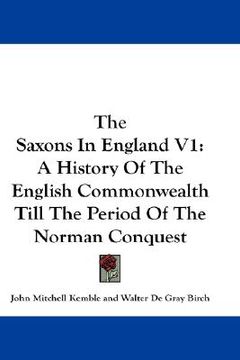 portada the saxons in england v1: a history of the english commonwealth till the period of the norman conquest (in English)