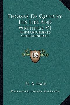 portada thomas de quincey, his life and writings v1: with unpublished correspondence (en Inglés)