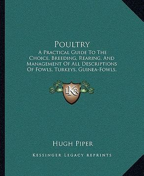 portada poultry: a practical guide to the choice, breeding, rearing, and management of all descriptions of fowls, turkeys, guinea-fowls (en Inglés)